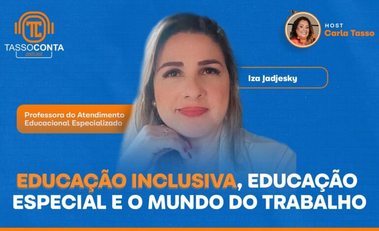 Educação inclusiva, educação especial e o mundo do trabalho com Iza Jadjesky